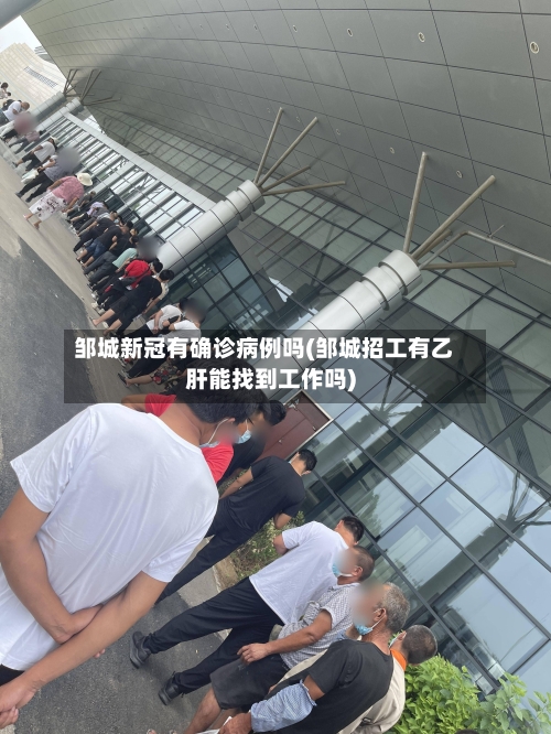 邹城新冠有确诊病例吗(邹城招工有乙肝能找到工作吗)