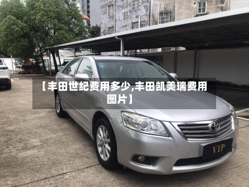【丰田世纪费用多少,丰田凯美瑞费用图片】