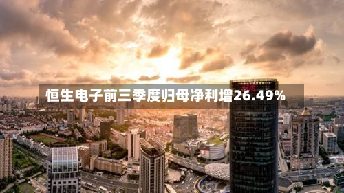 恒生电子前三季度归母净利增26.49%-第3张图片