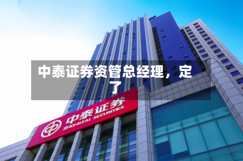 中泰证券资管总经理，定了-第2张图片