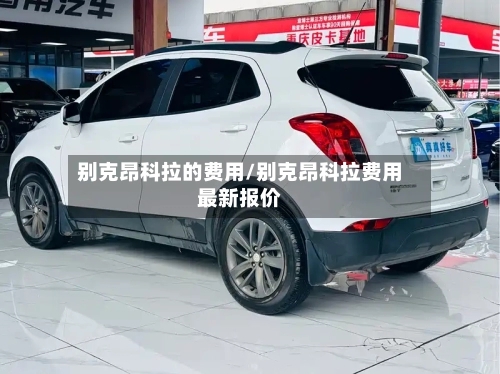 别克昂科拉的费用/别克昂科拉费用最新报价