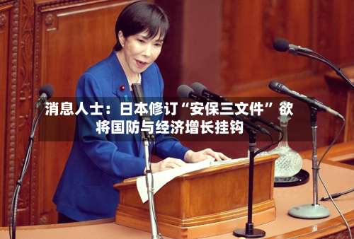 消息人士：日本修订“安保三文件” 欲将国防与经济增长挂钩