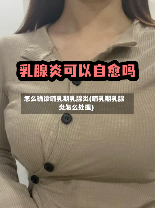 怎么确诊哺乳期乳腺炎(哺乳期乳腺炎怎么处理)