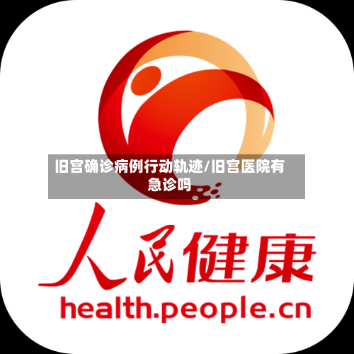 旧宫确诊病例行动轨迹/旧宫医院有急诊吗
