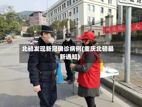 北碚发现新冠确诊病例(重庆北碚最新通知)